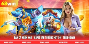 Bắn cá nhân ngư - Game săn thưởng hot số 1 trên 68win